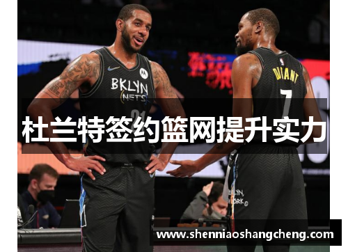 杜兰特签约篮网提升实力